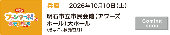 【Coming soon】2026年10月10日（土）兵庫 明石市立市民会館（アワーズホール）大ホール（きよこ、秋元杏月）