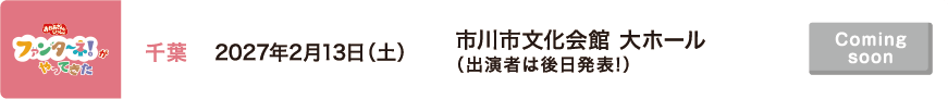 【Coming soon】2027年2月13日（土）千葉 市川市文化会館 大ホール（出演者は後日発表!）